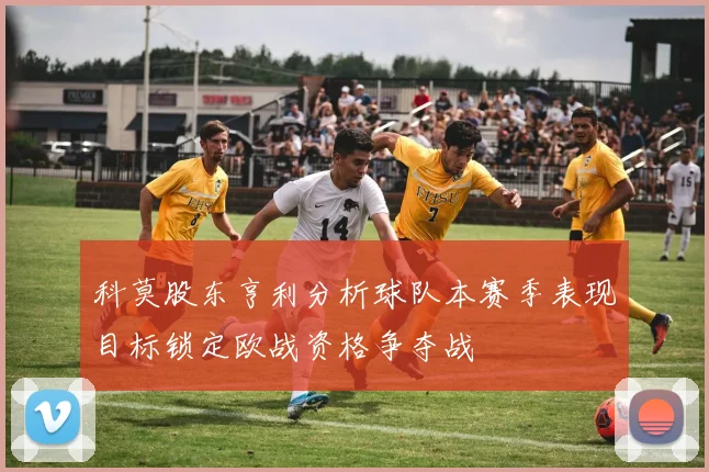 科莫股东亨利分析球队本赛季表现目标锁定欧战资格争夺战