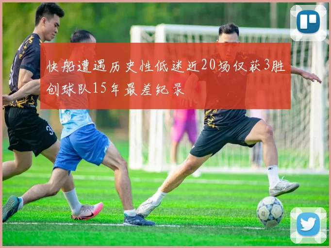 快船遭遇历史性低迷近20场仅获3胜创球队15年最差纪录