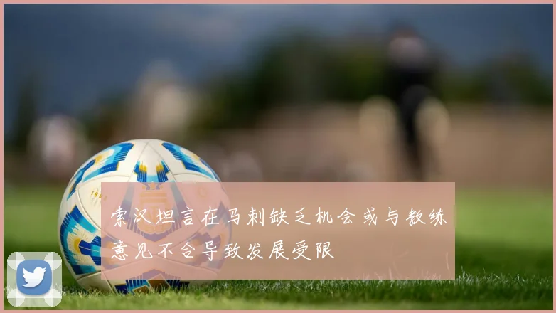索汉坦言在马刺缺乏机会或与教练意见不合导致发展受限