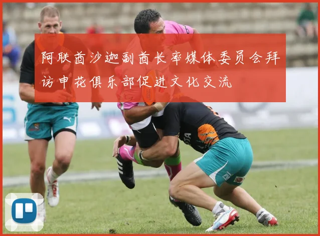 阿联酋沙迦副酋长率媒体委员会拜访申花俱乐部促进文化交流