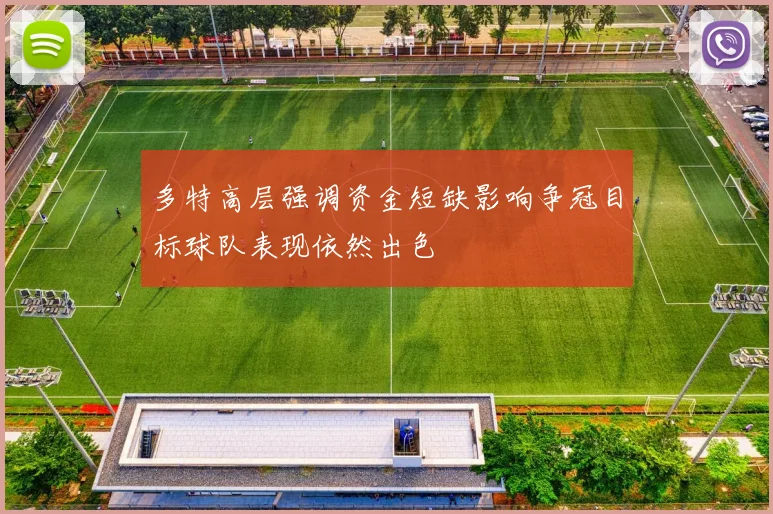 多特高层强调资金短缺影响争冠目标球队表现依然出色